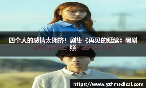 OB电竞：四个人的感情太拥挤！剧集《再见的延续》曝剧照